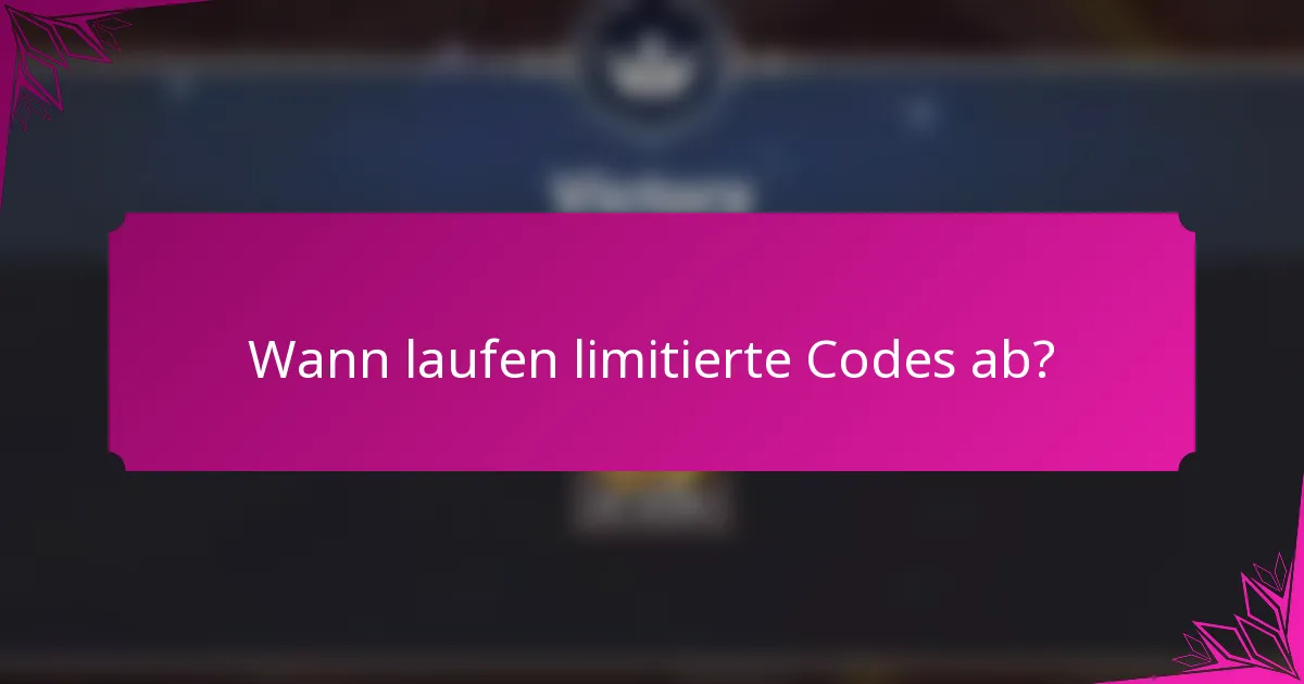Wann laufen limitierte Codes ab?