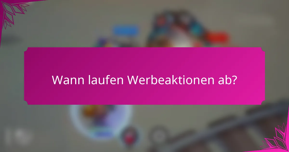 Wann laufen Werbeaktionen ab?