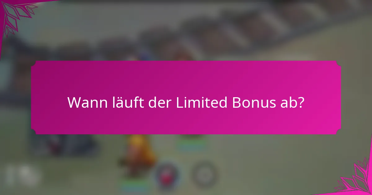 Wann läuft der Limited Bonus ab?