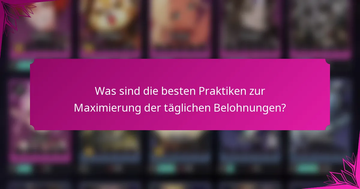 Was sind die besten Praktiken zur Maximierung der täglichen Belohnungen?