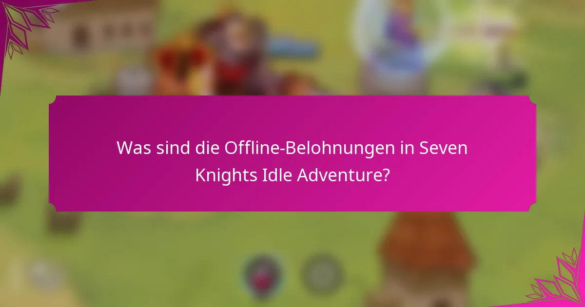 Was sind die Offline-Belohnungen in Seven Knights Idle Adventure?