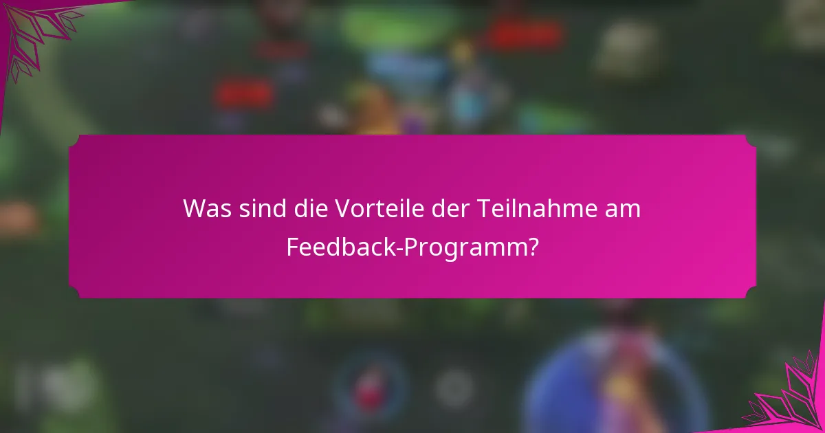 Was sind die Vorteile der Teilnahme am Feedback-Programm?