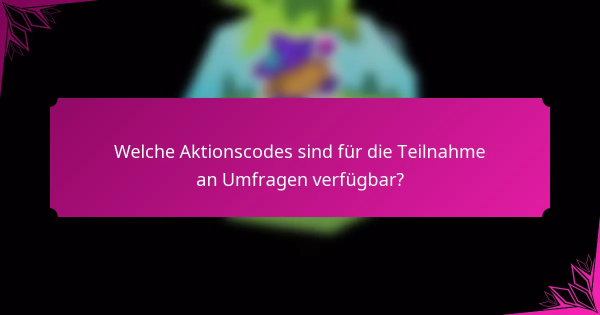 Welche Aktionscodes sind für die Teilnahme an Umfragen verfügbar?
