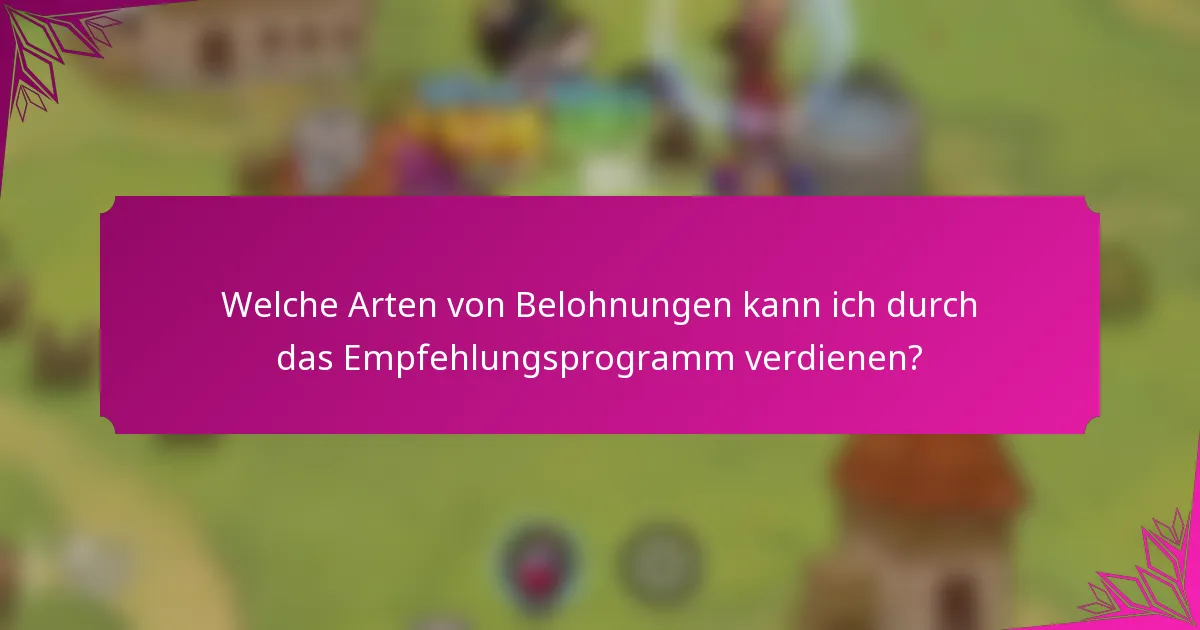 Welche Arten von Belohnungen kann ich durch das Empfehlungsprogramm verdienen?