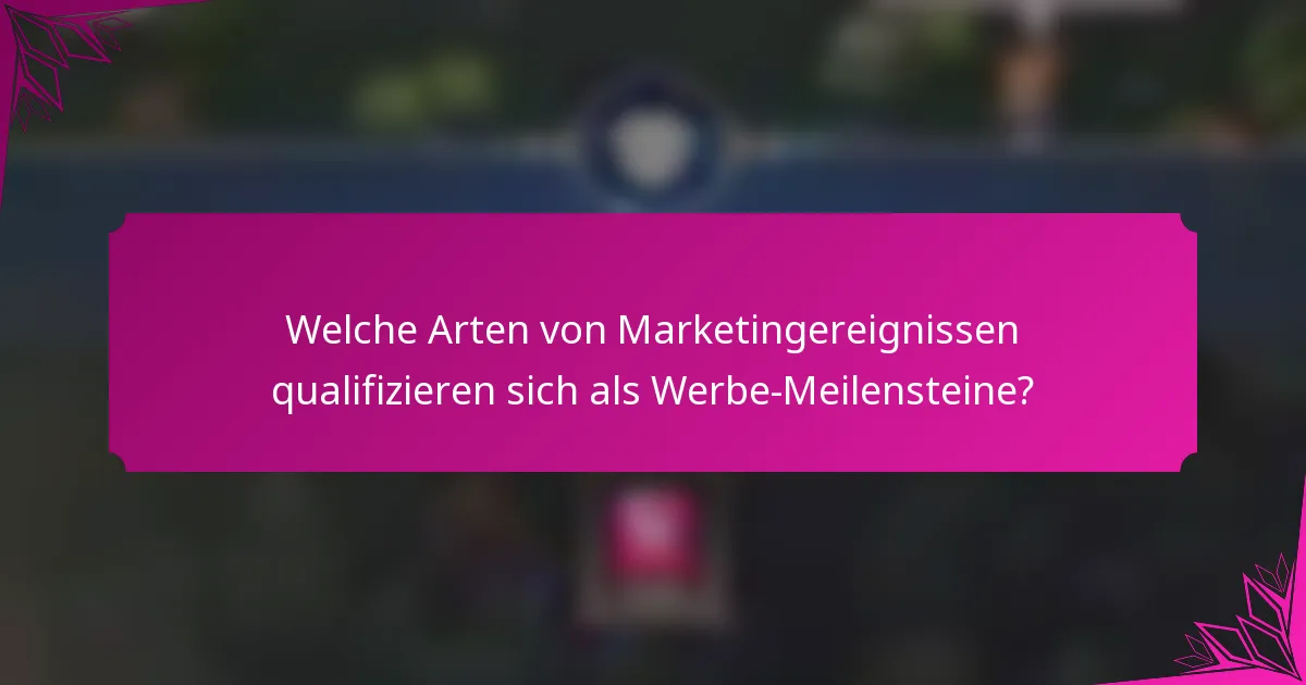 Welche Arten von Marketingereignissen qualifizieren sich als Werbe-Meilensteine?