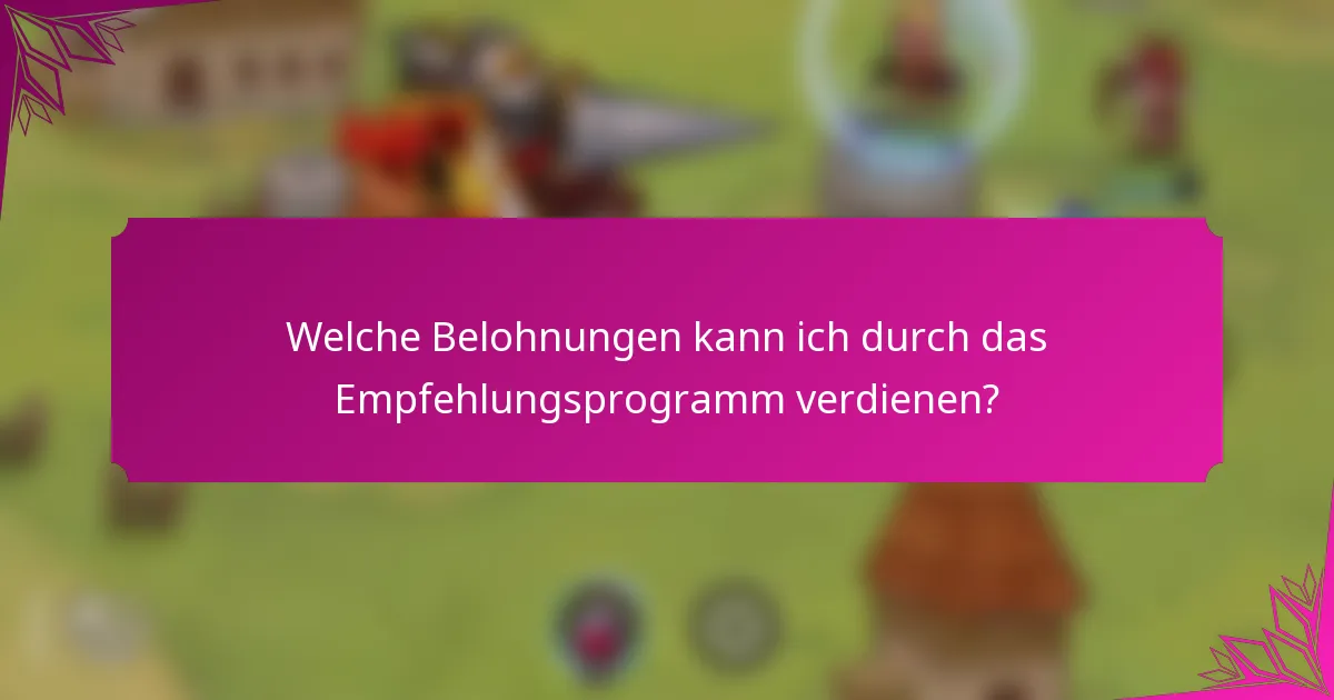 Welche Belohnungen kann ich durch das Empfehlungsprogramm verdienen?