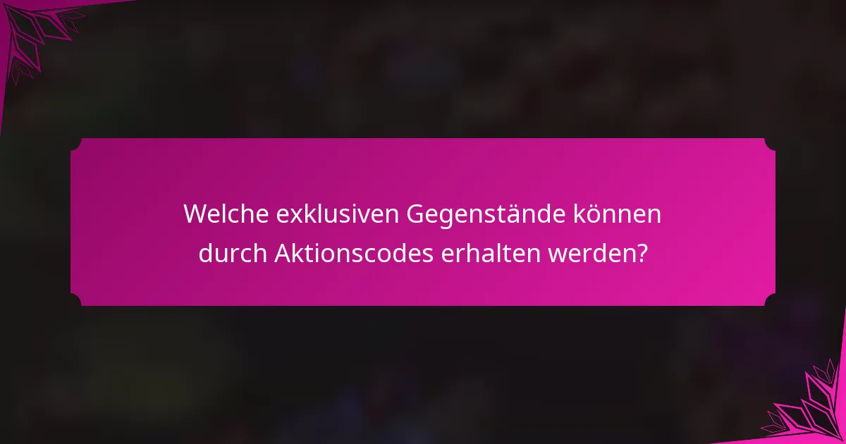 Welche exklusiven Gegenstände können durch Aktionscodes erhalten werden?