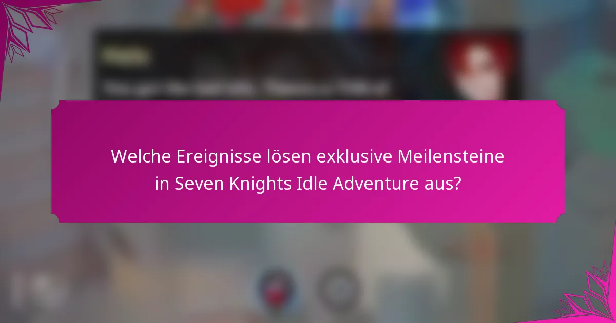 Welche Ereignisse lösen exklusive Meilensteine in Seven Knights Idle Adventure aus?