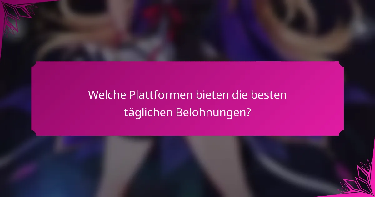 Welche Plattformen bieten die besten täglichen Belohnungen?