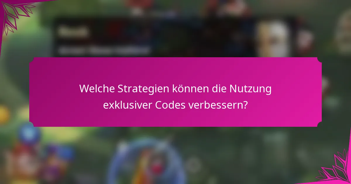 Welche Strategien können die Nutzung exklusiver Codes verbessern?