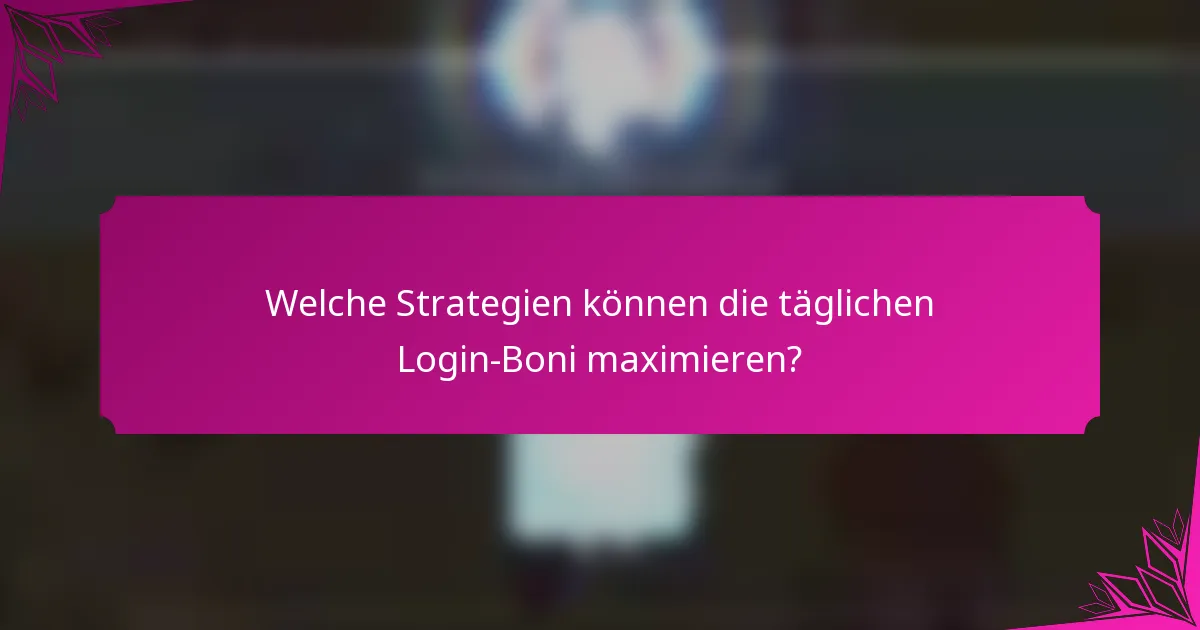 Welche Strategien können die täglichen Login-Boni maximieren?