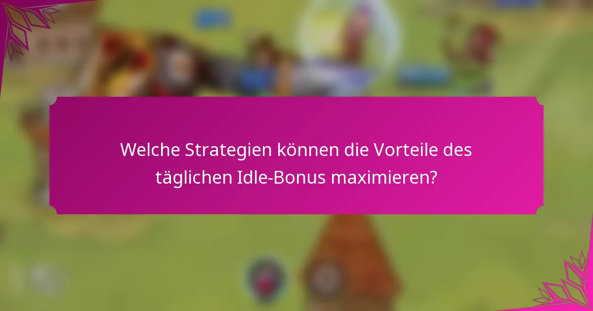 Welche Strategien können die Vorteile des täglichen Idle-Bonus maximieren?