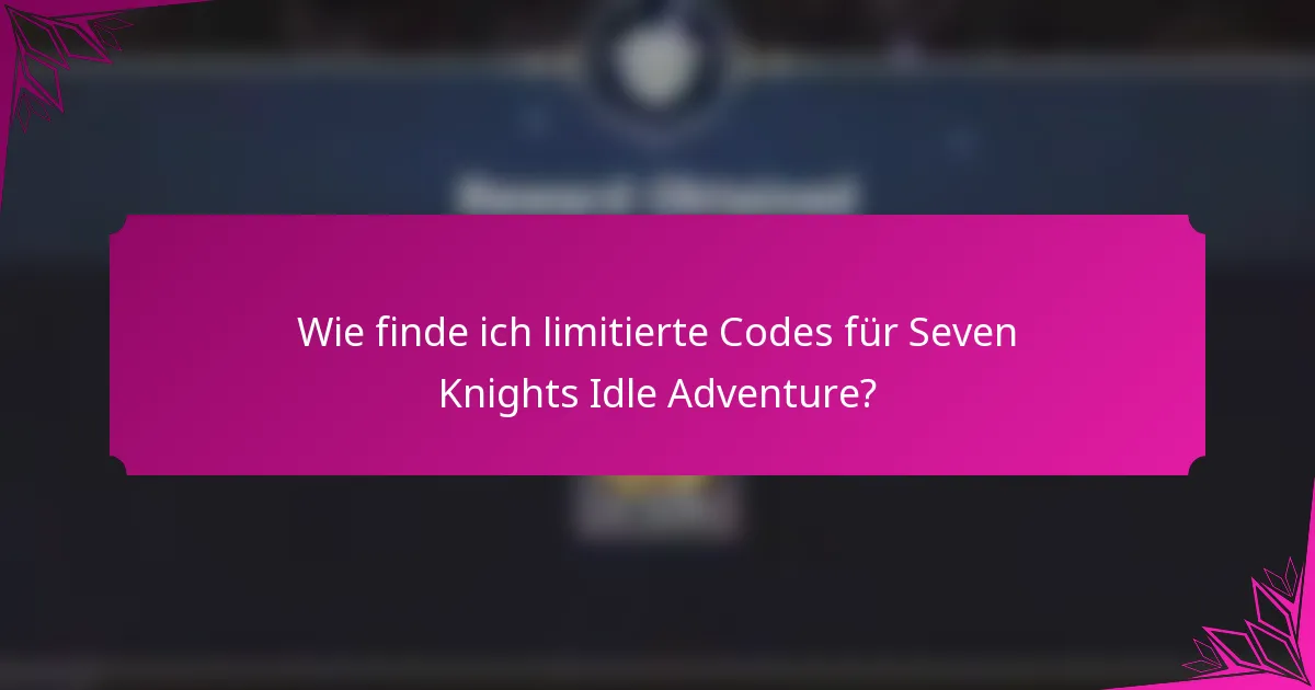 Wie finde ich limitierte Codes für Seven Knights Idle Adventure?