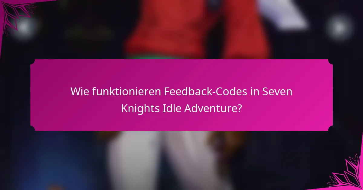 Wie funktionieren Feedback-Codes in Seven Knights Idle Adventure?