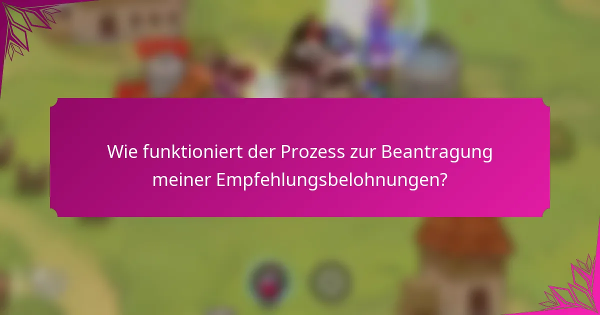 Wie funktioniert der Prozess zur Beantragung meiner Empfehlungsbelohnungen?