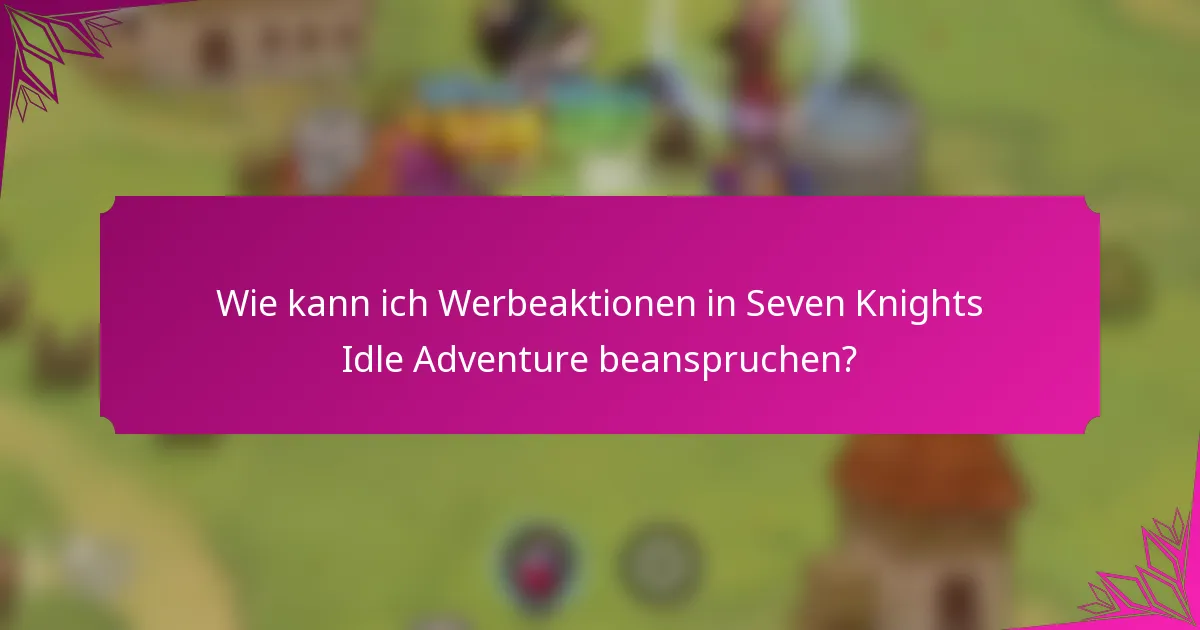 Wie kann ich Werbeaktionen in Seven Knights Idle Adventure beanspruchen?
