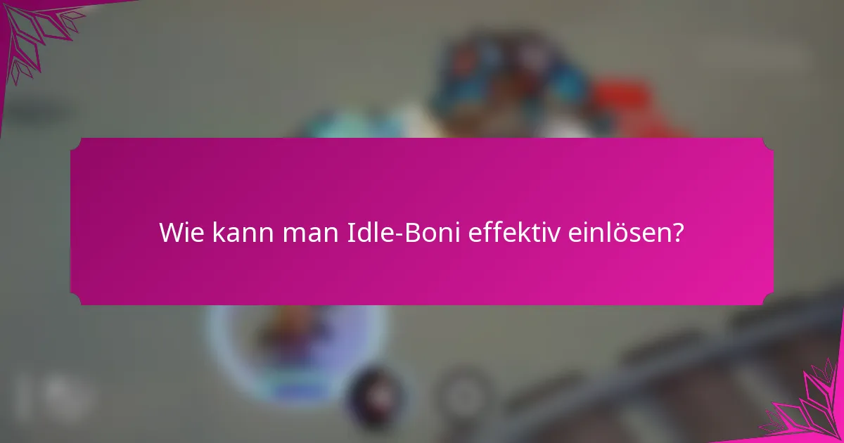 Wie kann man Idle-Boni effektiv einlösen?