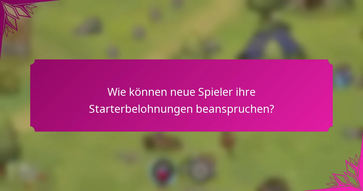 Wie können neue Spieler ihre Starterbelohnungen beanspruchen?