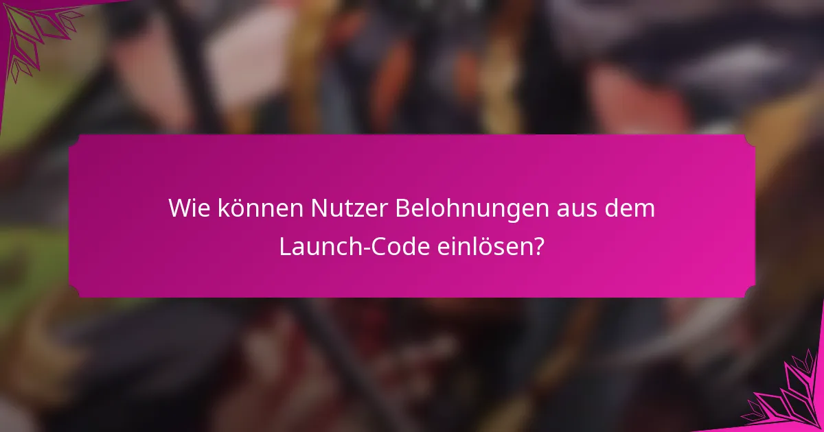 Wie können Nutzer Belohnungen aus dem Launch-Code einlösen?