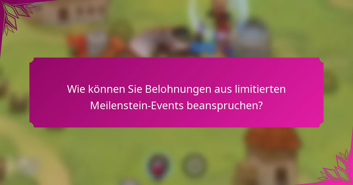 Wie können Sie Belohnungen aus limitierten Meilenstein-Events beanspruchen?