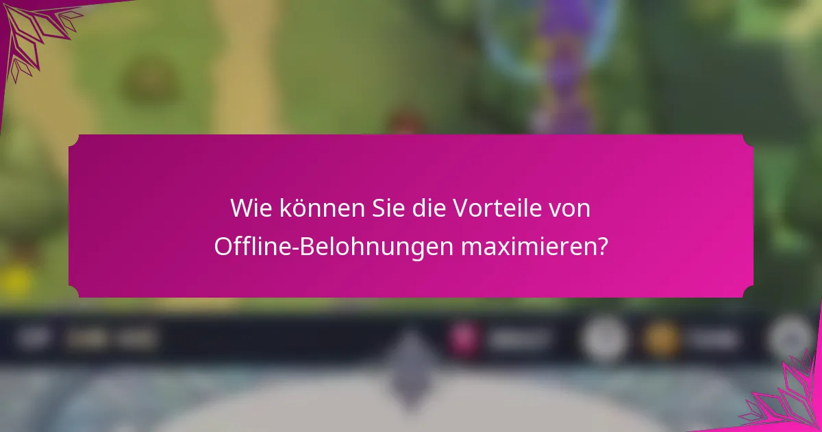 Wie können Sie die Vorteile von Offline-Belohnungen maximieren?