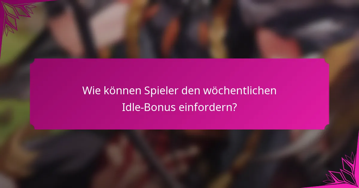 Wie können Spieler den wöchentlichen Idle-Bonus einfordern?