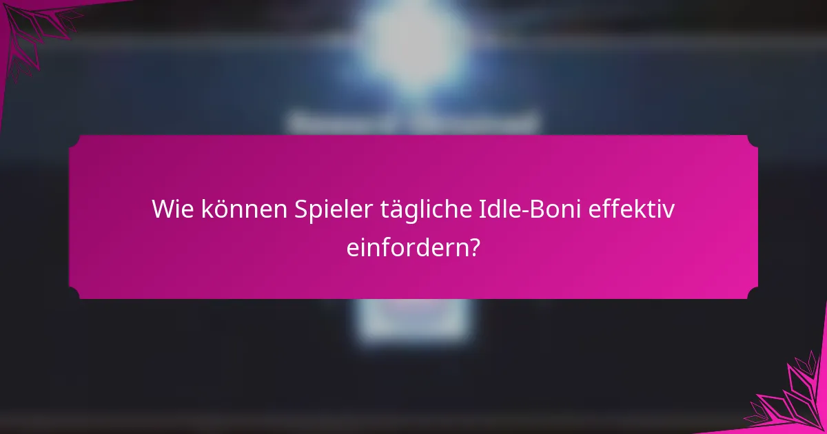 Wie können Spieler tägliche Idle-Boni effektiv einfordern?