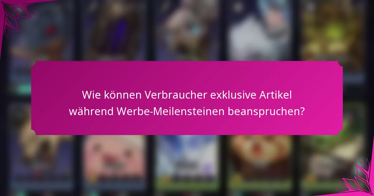 Wie können Verbraucher exklusive Artikel während Werbe-Meilensteinen beanspruchen?