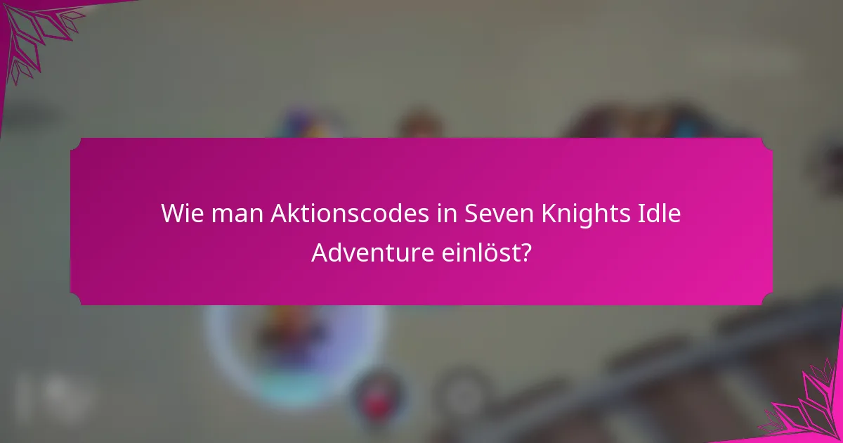 Wie man Aktionscodes in Seven Knights Idle Adventure einlöst?