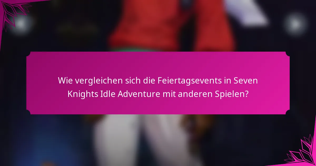 Wie vergleichen sich die Feiertagsevents in Seven Knights Idle Adventure mit anderen Spielen?