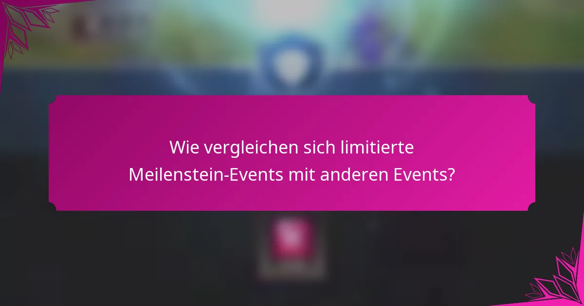 Wie vergleichen sich limitierte Meilenstein-Events mit anderen Events?