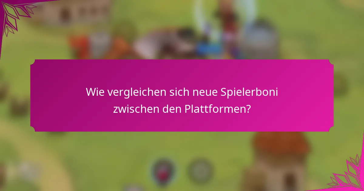 Wie vergleichen sich neue Spielerboni zwischen den Plattformen?