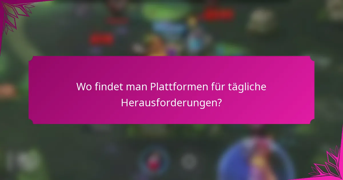 Wo findet man Plattformen für tägliche Herausforderungen?